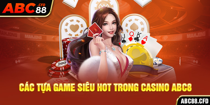 Các tựa game siêu hot trong casino ABC8