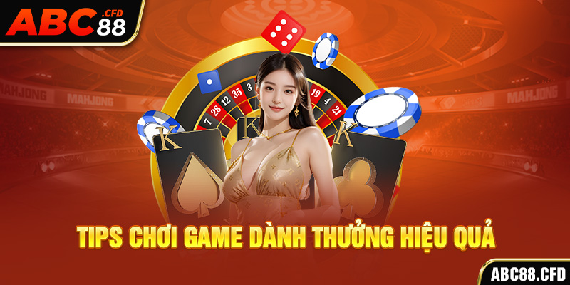 Tips chơi game dành thưởng hiệu quả