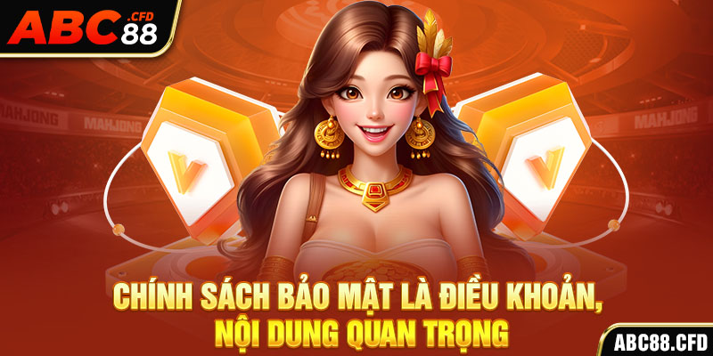 Chính sách bảo mật là điều khoản, nội dung quan trọng