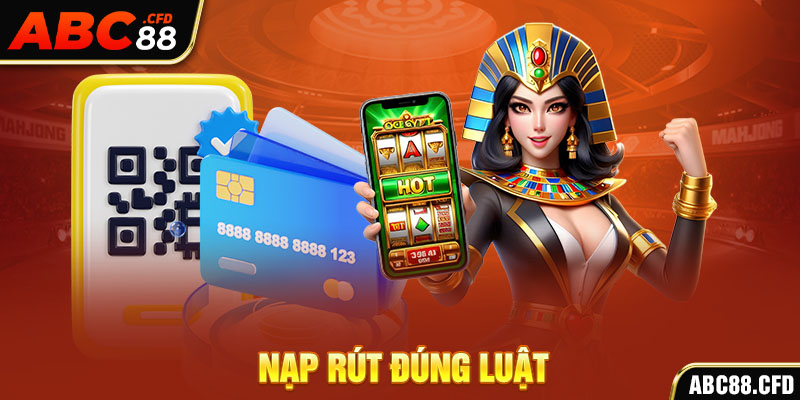Nạp rút đúng luật